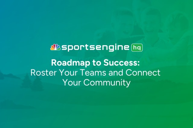 SportsEngine HQ Roadmap: Step 9 – Roster Teams and Connect Your Community